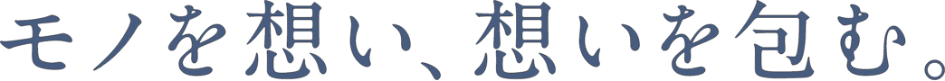 モノを想い、想いを包む。